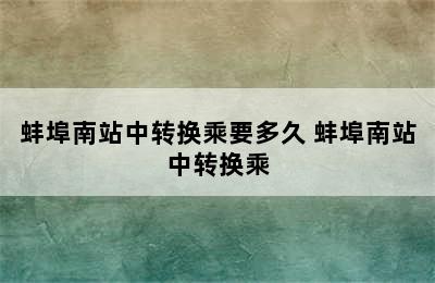 蚌埠南站中转换乘要多久 蚌埠南站中转换乘